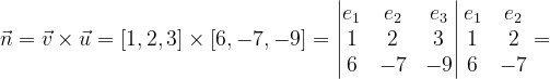 \dpi{120} \vec{n}=\vec{v}\times \vec{u}=\left [ 1,2,3 \right ]\times \left [ 6,-7,-9 \right ]=\begin{vmatrix} e_{1} & e_{2} &e_{3} \\ 1& 2& 3\\ 6 & -7 & -9 \end{vmatrix}\begin{matrix} e_{1} & e_{2}\\ 1 & 2\\ 6 &-7 \end{matrix}=